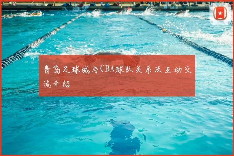 青岛足球城与CBA球队关系及互动交流介绍