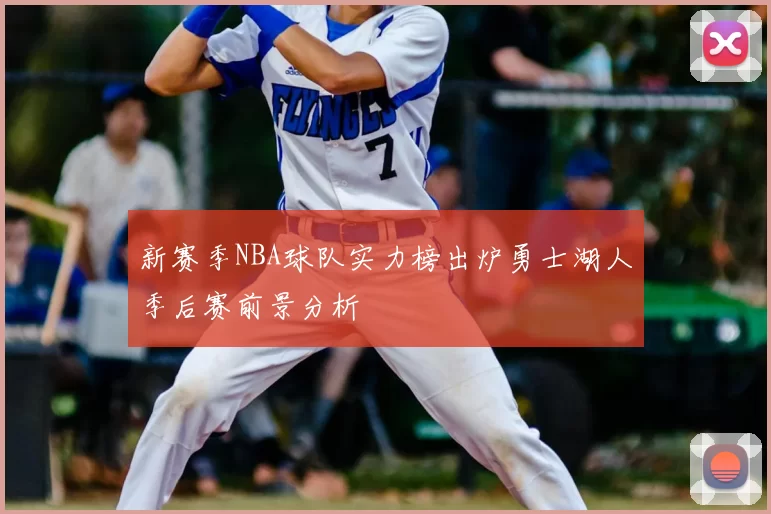 新赛季NBA球队实力榜出炉勇士湖人季后赛前景分析