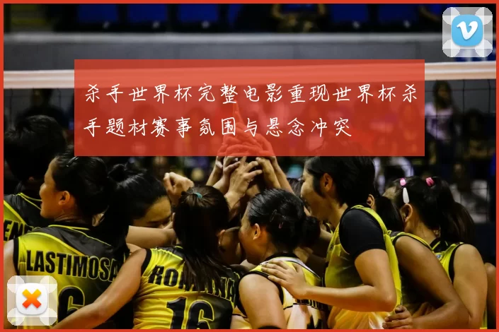 杀手世界杯完整电影重现世界杯杀手题材赛事氛围与悬念冲突