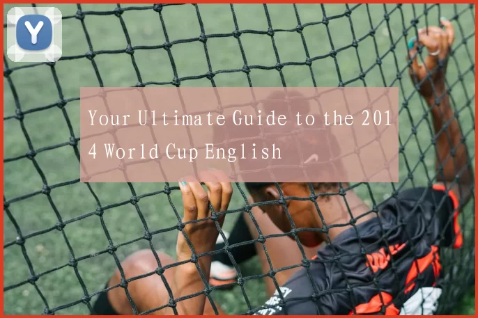 Your Ultimate Guide to the 2014 World Cup English