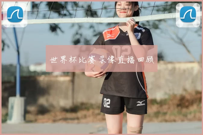 世界杯比赛录像直播回顾