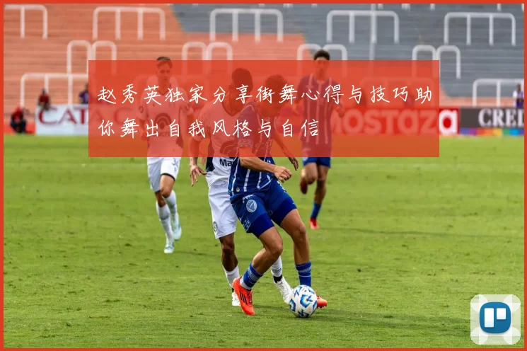 赵秀英独家分享街舞心得与技巧助你舞出自我风格与自信