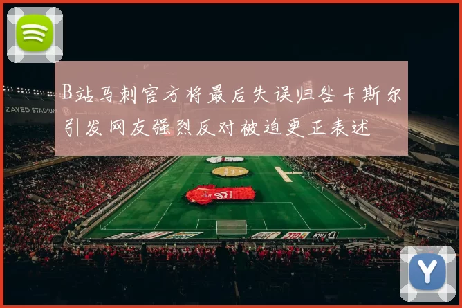 B站马刺官方将最后失误归咎卡斯尔引发网友强烈反对被迫更正表述