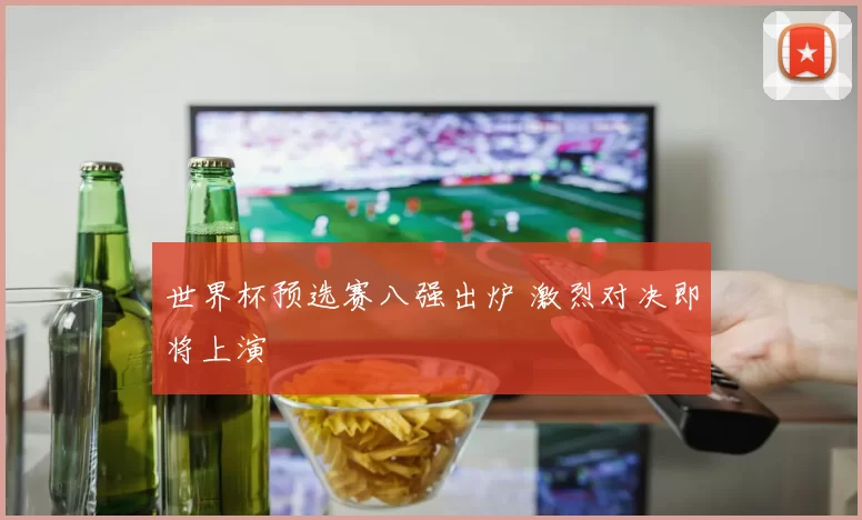 世界杯预选赛八强出炉 激烈对决即将上演