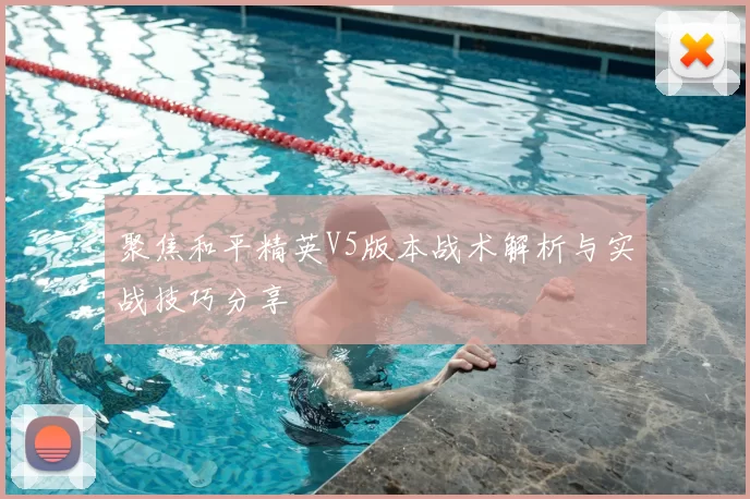 聚焦和平精英V5版本战术解析与实战技巧分享