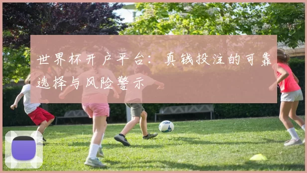 世界杯开户平台：真钱投注的可靠选择与风险警示