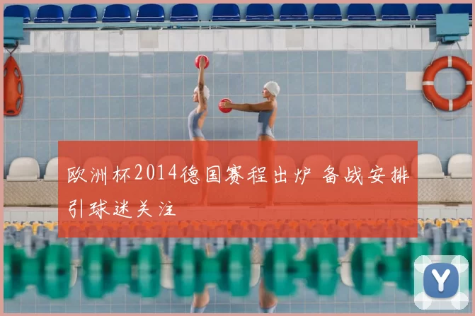欧洲杯2014德国赛程出炉 备战安排引球迷关注