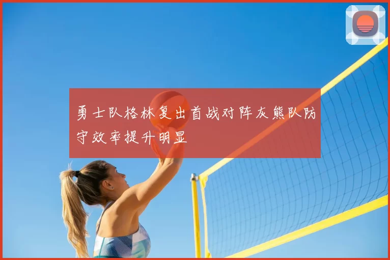 勇士队格林复出首战对阵灰熊队防守效率提升明显