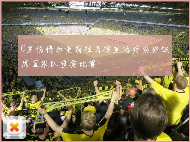 C罗伤情加重前往马德里治疗或将缺席国家队重要比赛