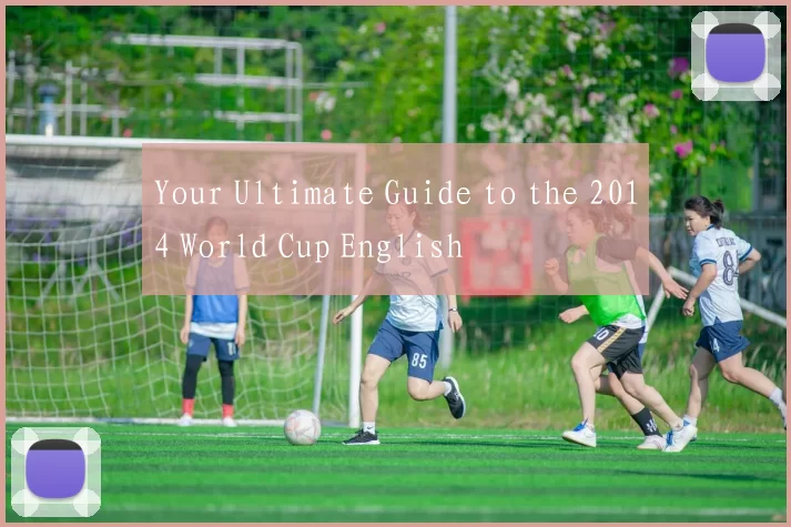 Your Ultimate Guide to the 2014 World Cup English