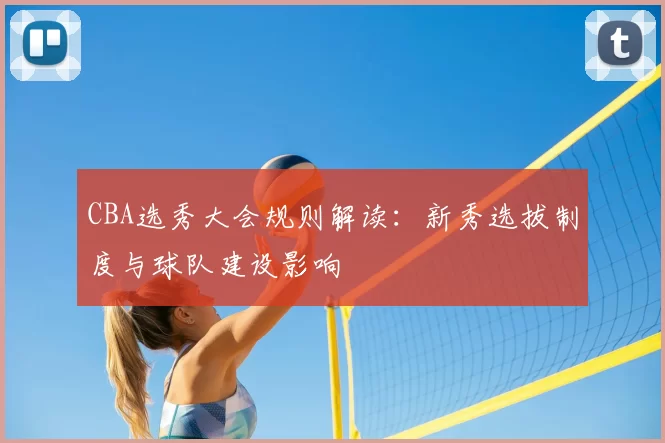 CBA选秀大会规则解读：新秀选拔制度与球队建设影响