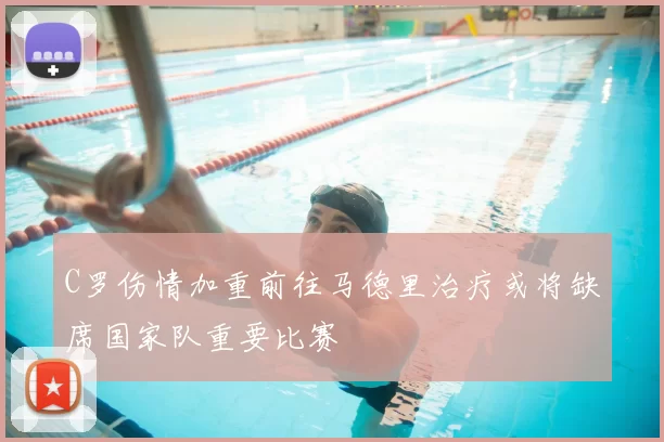 C罗伤情加重前往马德里治疗或将缺席国家队重要比赛