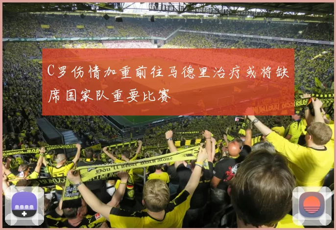 C罗伤情加重前往马德里治疗或将缺席国家队重要比赛