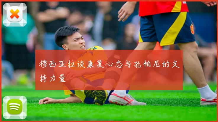 穆西亚拉谈康复心态与孔帕尼的支持力量